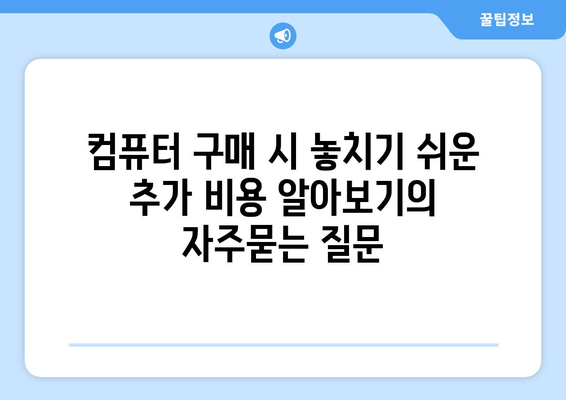 컴퓨터 구매 시 놓치기 쉬운 추가 비용 알아보기