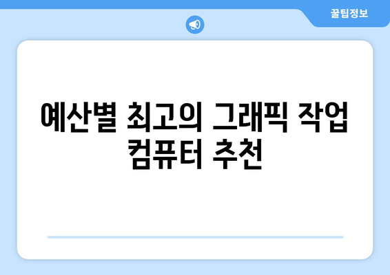 그래픽 작업을 위한 고성능 컴퓨터 추천 가이드